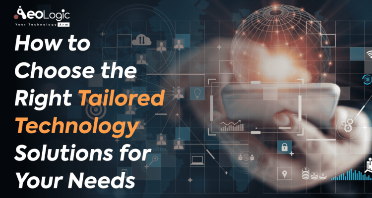How to Choose the Right Technology Solutions for Your Needs