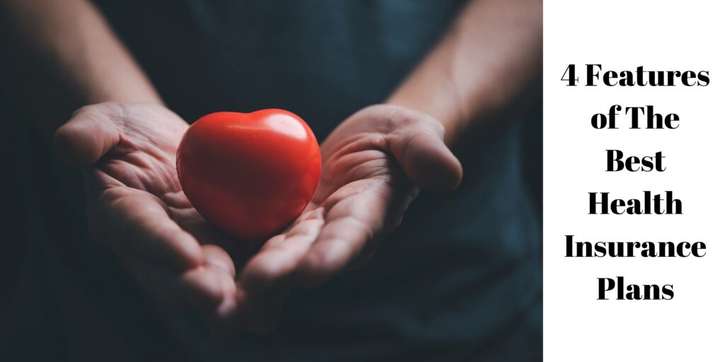 4 Features Of The Best Health Insurance Plans 4 Features Of The Best Health Insurance Plans